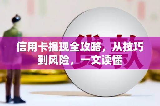 宁乡信用卡提现全攻略，从技巧到风险，一文读懂