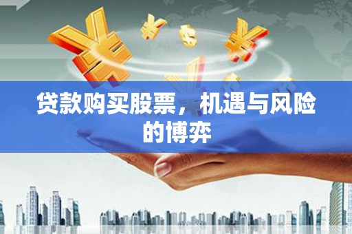 宁乡贷款购买股票，机遇与风险的博弈