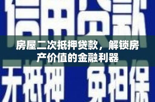 宁乡房屋二次抵押贷款，解锁房产价值的金融利器