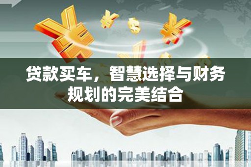 宁乡贷款买车，智慧选择与财务规划的完美结合