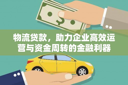宁乡物流贷款，助力企业高效运营与资金周转的金融利器