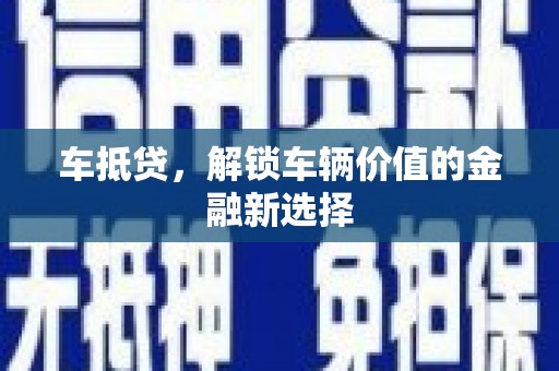 宁乡车抵贷，解锁车辆价值的金融新选择