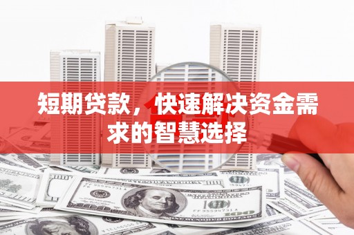 宁乡短期贷款，快速解决资金需求的智慧选择
