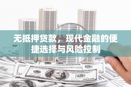 宁乡无抵押贷款，现代金融的便捷选择与风险控制