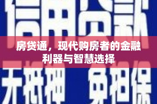 宁乡房贷通，现代购房者的金融利器与智慧选择