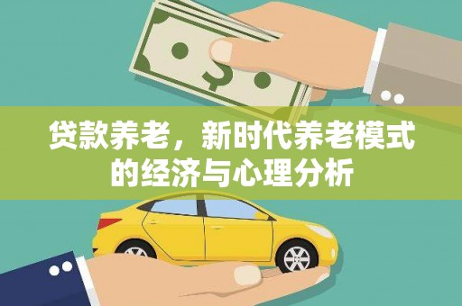 宁乡贷款养老，新时代养老模式的经济与心理分析
