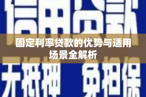 宁乡固定利率贷款的优势与适用场景全解析