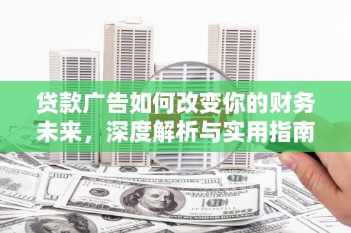宁乡贷款广告如何改变你的财务未来，深度解析与实用指南