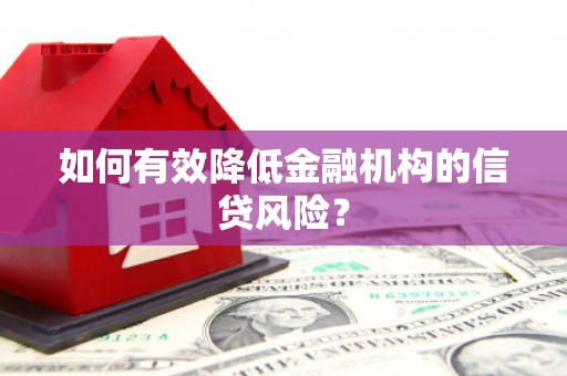 宁乡如何有效降低金融机构的信贷风险？