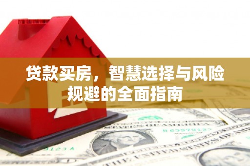 宁乡贷款买房，智慧选择与风险规避的全面指南