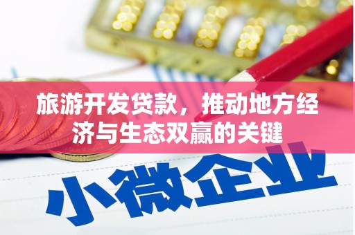 宁乡旅游开发贷款，推动地方经济与生态双赢的关键