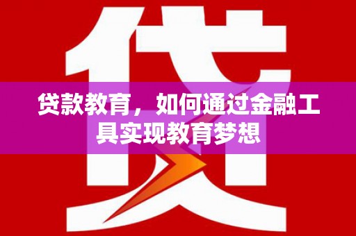 宁乡贷款教育，如何通过金融工具实现教育梦想