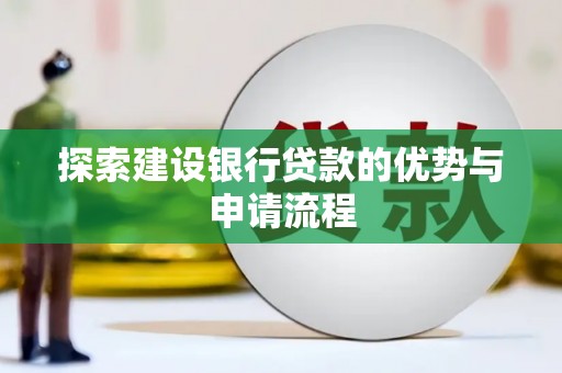 宁乡探索建设银行贷款的优势与申请流程