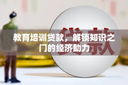 宁乡教育培训贷款，解锁知识之门的经济助力