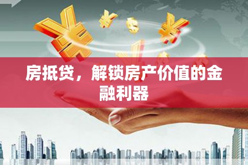 宁乡房抵贷，解锁房产价值的金融利器