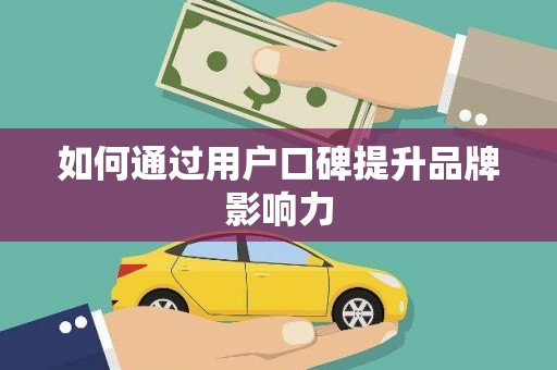 宁乡如何通过用户口碑提升品牌影响力