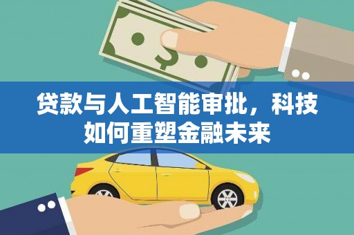 宁乡贷款与人工智能审批，科技如何重塑金融未来