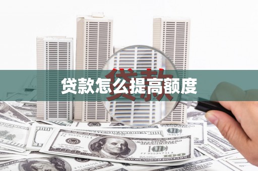 宁乡贷款怎么提高额度