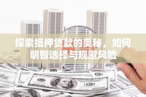 宁乡探索抵押贷款的奥秘，如何明智选择与规避风险