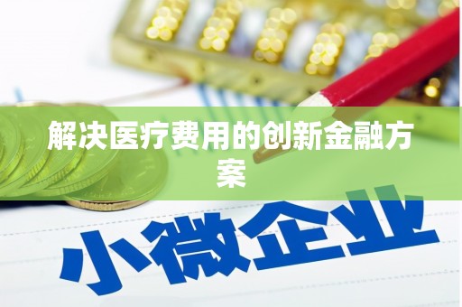 宁乡解决医疗费用的创新金融方案
