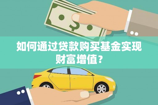 宁乡如何通过贷款购买基金实现财富增值？