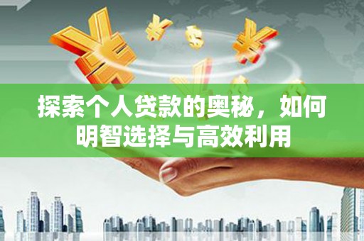 宁乡探索个人贷款的奥秘，如何明智选择与高效利用