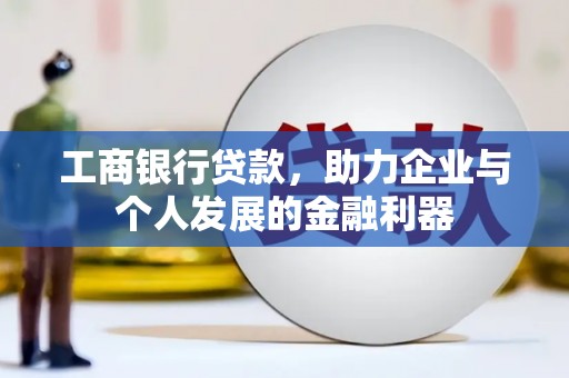 宁乡工商银行贷款，助力企业与个人发展的金融利器