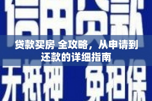 宁乡贷款买房 全攻略，从申请到还款的详细指南