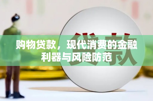 宁乡购物贷款，现代消费的金融利器与风险防范