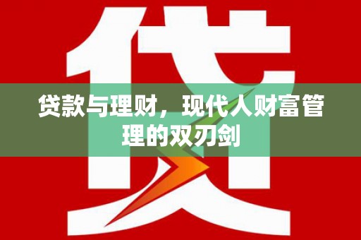 宁乡贷款与理财，现代人财富管理的双刃剑