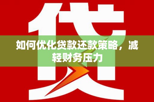 宁乡如何优化贷款还款策略，减轻财务压力