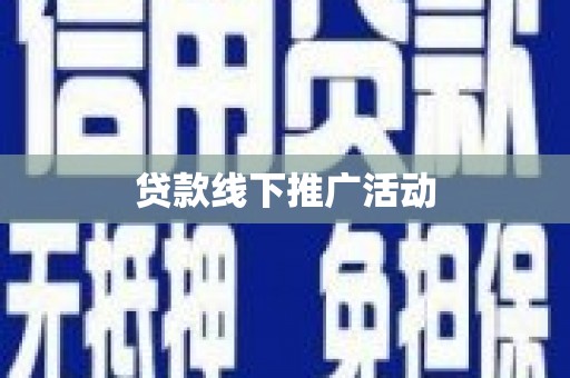 宁乡贷款线下推广活动
