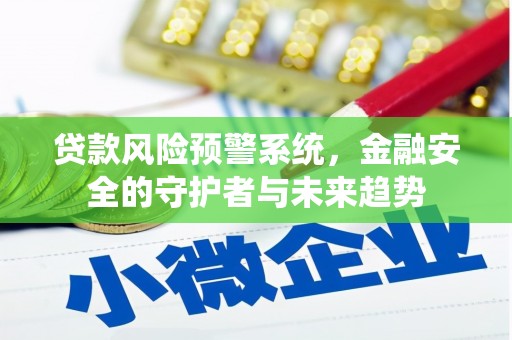 宁乡贷款风险预警系统，金融安全的守护者与未来趋势