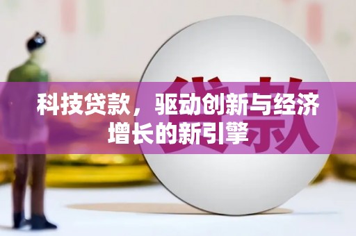 宁乡科技贷款，驱动创新与经济增长的新引擎