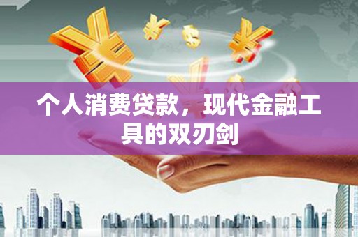 宁乡个人消费贷款，现代金融工具的双刃剑