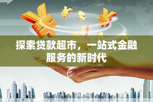 宁乡探索贷款超市，一站式金融服务的新时代