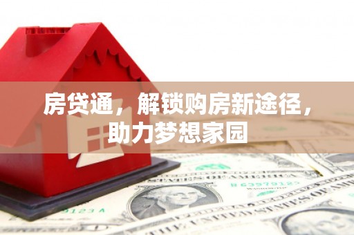 宁乡房贷通，解锁购房新途径，助力梦想家园