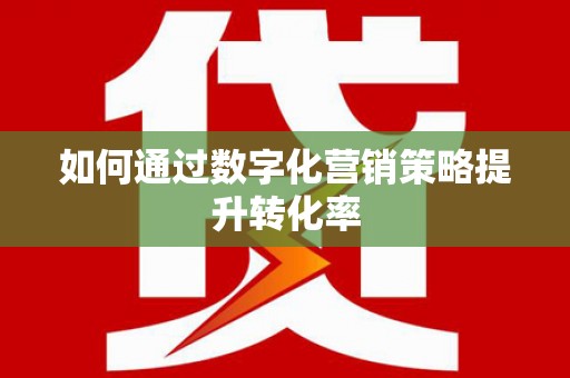 宁乡如何通过数字化营销策略提升转化率