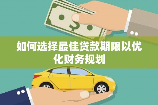 宁乡如何选择最佳贷款期限以优化财务规划