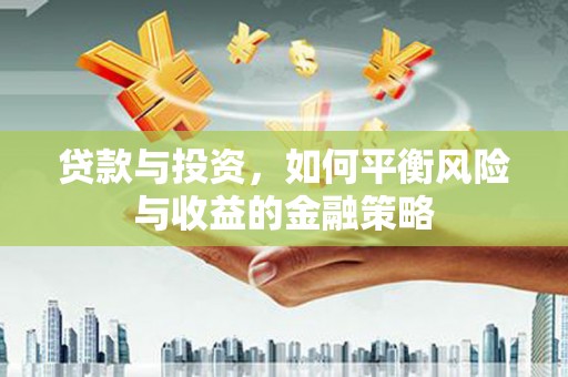 宁乡贷款与投资，如何平衡风险与收益的金融策略