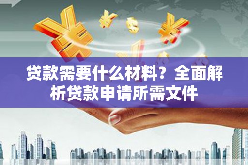宁乡贷款需要什么材料？全面解析贷款申请所需文件