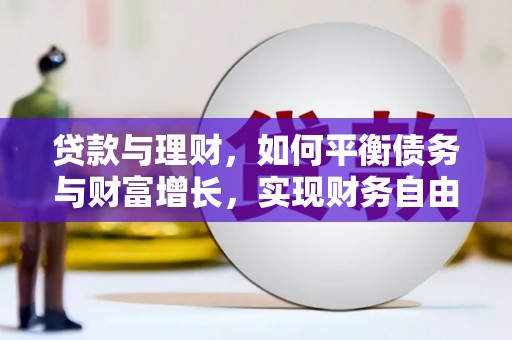 宁乡贷款与理财，如何平衡债务与财富增长，实现财务自由