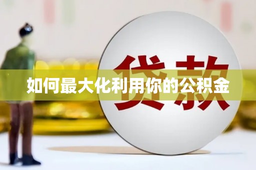 宁乡如何最大化利用你的公积金