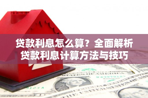 宁乡贷款利息怎么算？全面解析贷款利息计算方法与技巧